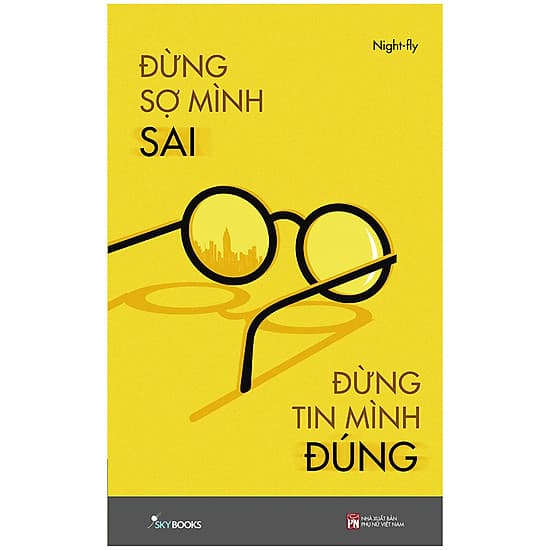 Đừng Sợ Mình Sai Đừng Tin Mình Đúng - Tản Văn