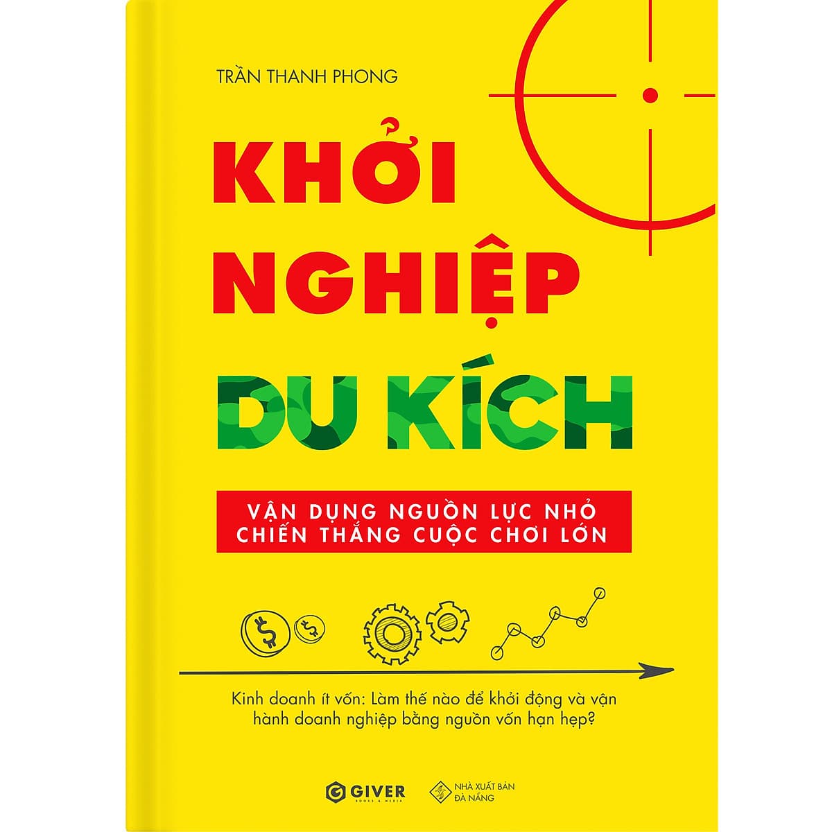 Khởi Nghiệp Du Kích - Kinh Doanh Ít Vốn - Vận Dụng Nguồn Lực Nhỏ Chiến Thắng Cuộc Chơi Lớn (Tái Bản)