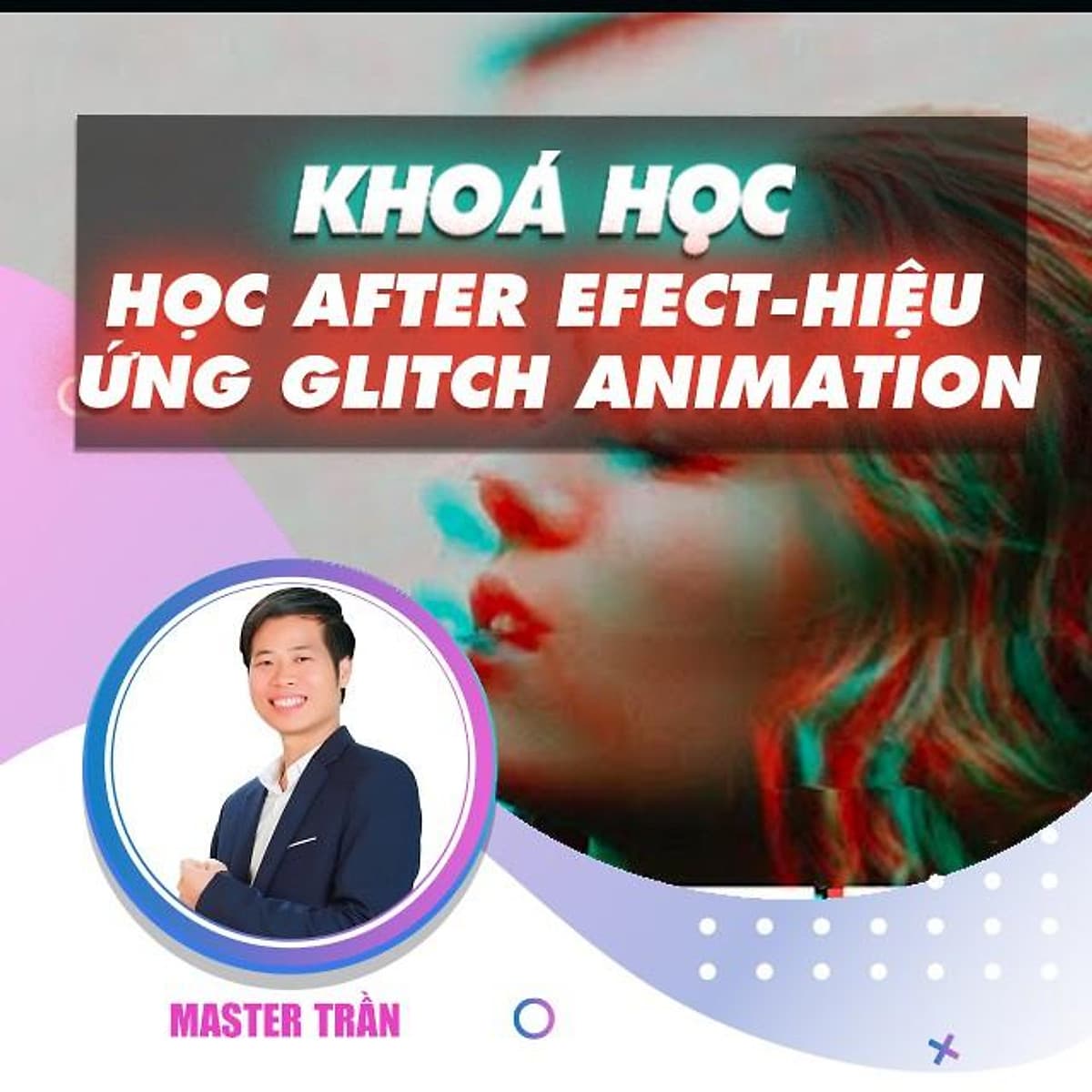  Khóa học THIẾT KẾ - ĐỒ HỌA - HỌC AFTER EFECT VỚI HIỆU ỨNG GLITCH ANIMATION