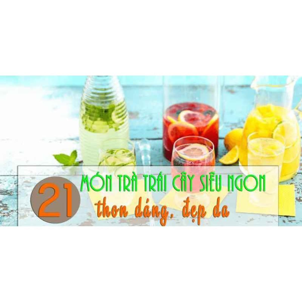  Khóa học PHONG CÁCH SỐNG- 21 món trà trái cây siêu thơm ngon thon dáng, đẹp da UNICA.VN
