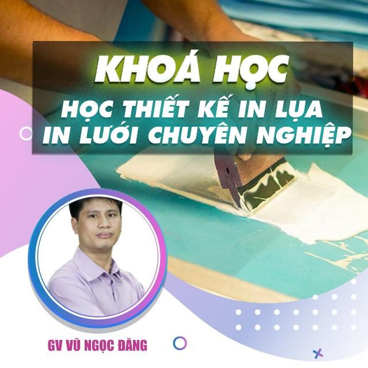  Khóa học THIẾT KẾ - ĐỒ HỌA - Học thiết kế in lụa, in lưới chuyên nghiệp