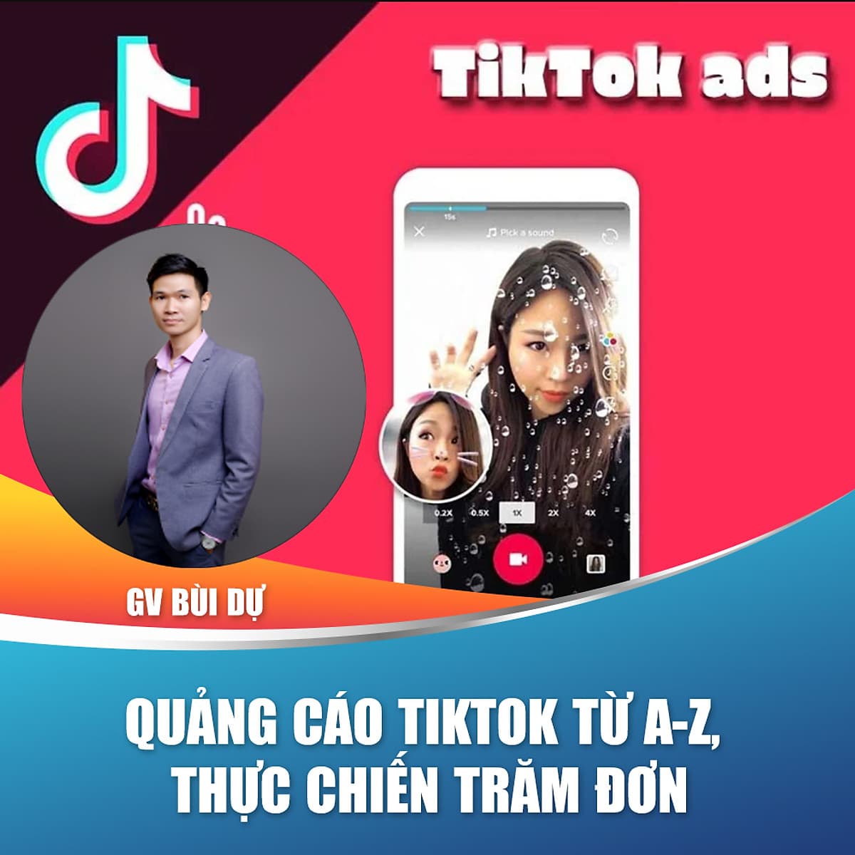 Khóa học trọn đời - Hướng dẫn chạy quảng cáo Tiktok từ A-Z, thực chiến Trăm đơn cùng Giảng viên Bùi Dự