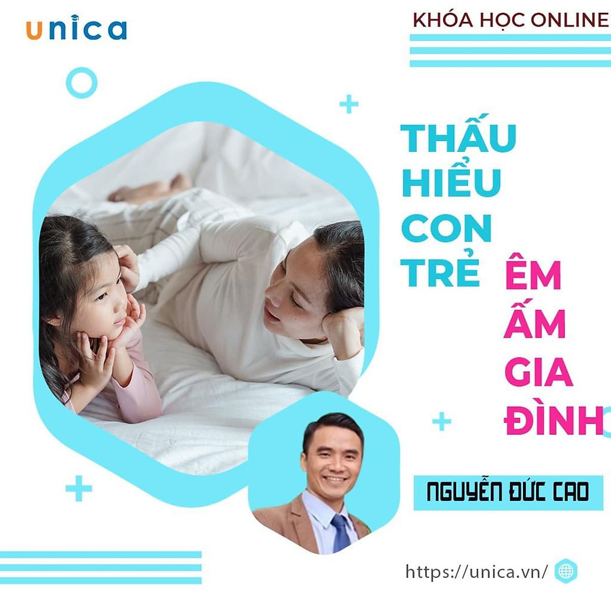  Khóa học NUÔI DẠY CON- Bí quyết thấu hiểu con trẻ - êm ấm gia đình- [UNICA.VN