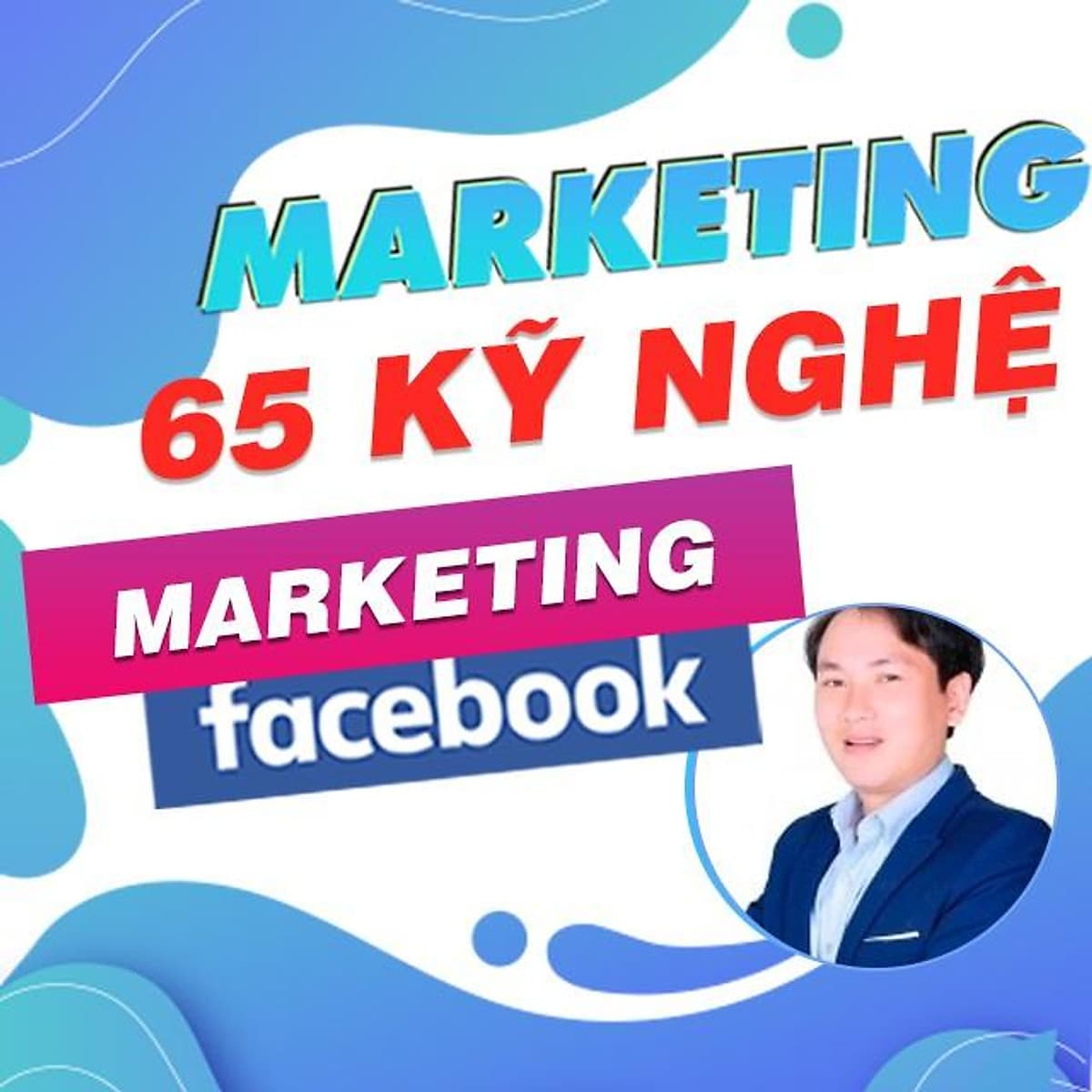  Khóa học MARKETING - 65 Kỹ nghệ Facebook Marketing