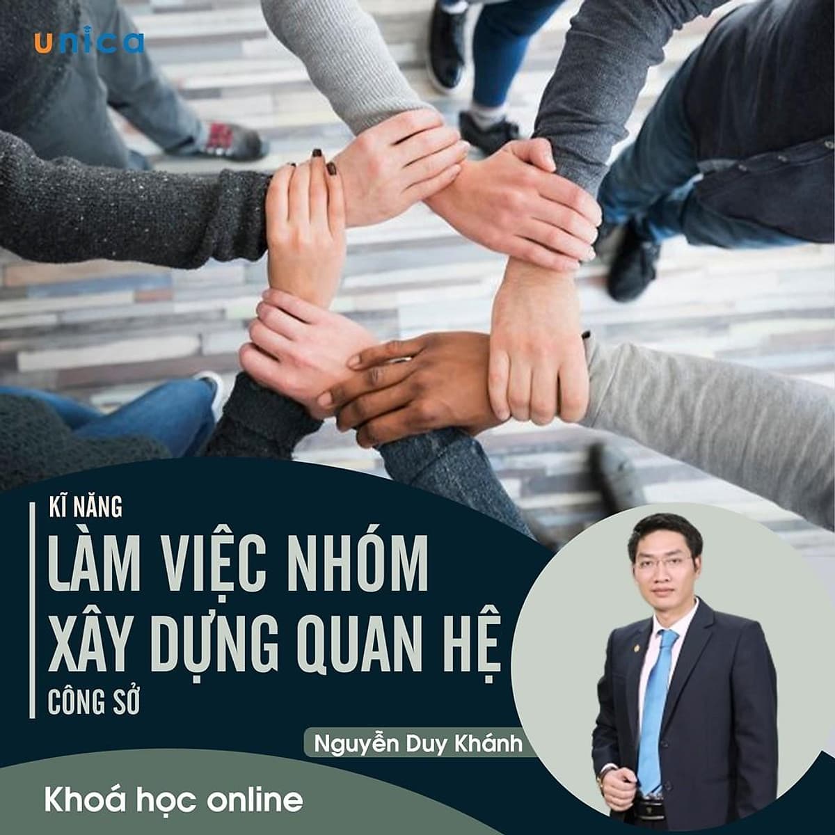 - Khóa học PHÁT TRIỂN CÁ NHÂN-  Kỹ năng làm việc nhóm và xây dựng mối quan hệ công sở- UNICA.VN