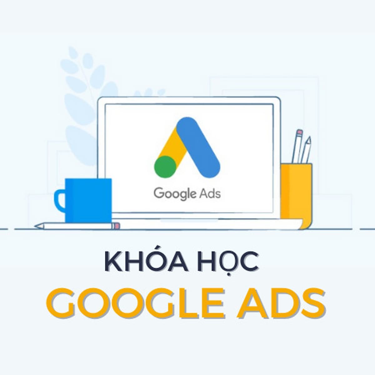KHÓA HỌC HCM - GOOGLE ADS