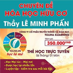 Khóa học CHUYÊN ĐỀ: HÓA HỌC HỮU CƠ - thầy Lê Minh Phấn - 06 tháng