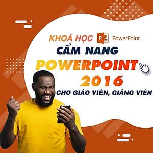 Khóa học TIN HỌC VP - Cẩm nang PowerPoint 2016 dành cho giáo viên, giảng viên [UNICA.VN