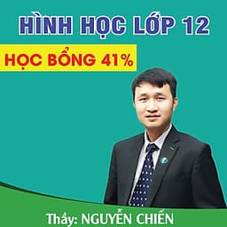 Khóa học HÌNH HỌC 12 - CƠ BẢN + NÂNG CAO thầy Nguyễn Chiến - 06 tháng