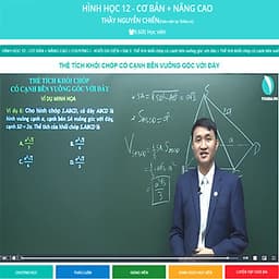 Khóa học HÌNH HỌC 12 - CƠ BẢN + NÂNG CAO thầy Nguyễn Chiến - 06 tháng