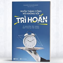 Muốn Thành Công Nói Không Với Trì Hoãn – 21 Nguyên Tắc Vàng Đập Tan Sự Trì Hoãn