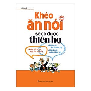 Khéo Ăn Nói Sẽ Có Được Thiên Hạ ( Tái Bản )