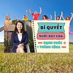 Khóa Học Bí Quyết Nuôi Dạy Con Hạnh Phúc Và Thành Công