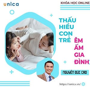  Khóa học NUÔI DẠY CON- Bí quyết thấu hiểu con trẻ - êm ấm gia đình- [UNICA.VN