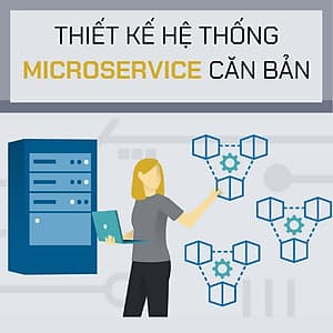 KHÓA HỌC THIẾT KẾ HỆ THỐNG MICROSERVICE CĂN BẢN