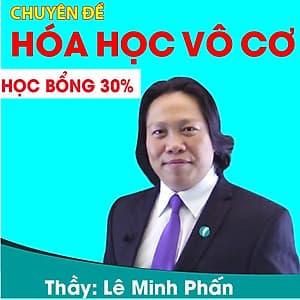 Khóa học CHUYÊN ĐỀ: HÓA HỌC VÔ CƠ - thầy Lê Minh Phấn - 06 tháng