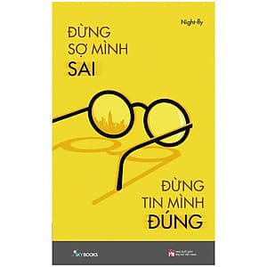 Đừng Sợ Mình Sai Đừng Tin Mình Đúng - Tản Văn