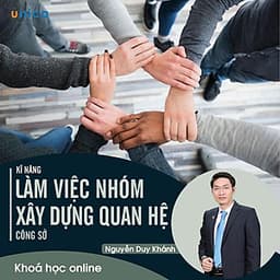 - Khóa học PHÁT TRIỂN CÁ NHÂN-  Kỹ năng làm việc nhóm và xây dựng mối quan hệ công sở- UNICA.VN