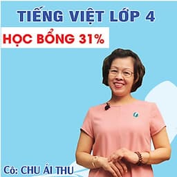 Khóa học TIẾNG VIỆT LỚP 4 - Cô Chu Ái Thu - 09 tháng