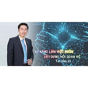 - Khóa học PHÁT TRIỂN CÁ NHÂN-  Kỹ năng làm việc nhóm và xây dựng mối quan hệ công sở- UNICA.VN