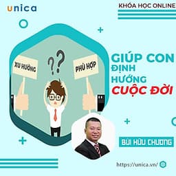  Khóa học NUÔI DẠY CON- Giúp con định hướng cuộc đời- UNICA.VN
