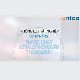  Khóa học PHÁT TRIỂN CÁ NHÂN- Kỹ năng tìm việc và trả lời phỏng vấn thông minh - [UNICA.VN