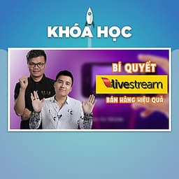 Khóa Học Bí Quyết Live Stream Bán Hàng Hiệu Quả