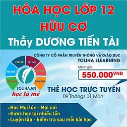 Khóa học HÓA HỌC HỮU CƠ 12 - CƠ BẢN + NÂNG CAO thầy Dương Tiến Tài - 09 tháng