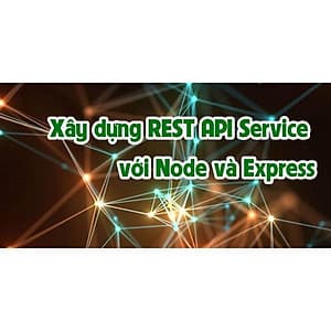  Khóa học CNTT - Xây dựng REST API Service với Node và Express UNICA.VN