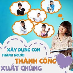  Khóa học NUÔI DẠY CON- Bí quyết thấu hiểu con trẻ - êm ấm gia đình- [UNICA.VN