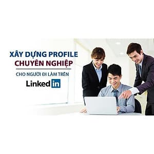 - Khóa học PHÁT TRIỂN CÁ NHÂN- Xây dựng Profile chuyên nghiệp cho người đi làm trên LinkedIn