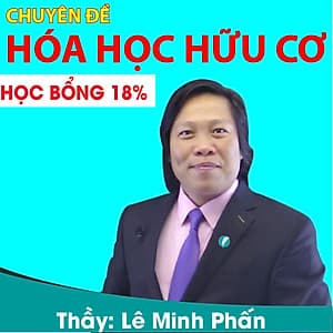 Khóa học CHUYÊN ĐỀ: HÓA HỌC HỮU CƠ - thầy Lê Minh Phấn - 03 tháng