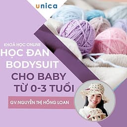  Khóa học PHONG CÁCH SỐNG- Học đan bodysuit cho baby từ 0-3 tuổi UNICA.VN
