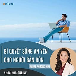 - Khóa học PHÁT TRIỂN CÁ NHÂN-  Bí quyết sống an yên cho người bận rộn- UNICA.VN