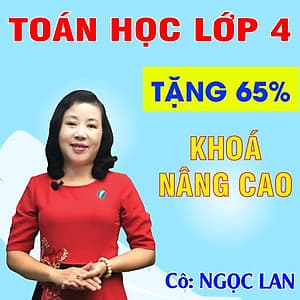 Khóa học TOÁN HỌC LỚP 4 NÂNG CAO - cô Ngọc Lan - 09 tháng